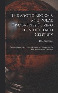 bokomslag The Arctic Regions, and Polar Discoveries During the Nineteenth Century [microform]