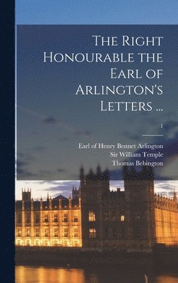 Thomas Bebington, Henry Bennet Earl of Arlington, William Temple - Right Honourable the Earl of Arlington's Letters ...; 1, Inbunden