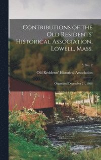 bokomslag Contributions of the Old Residents' Historical Association, Lowell, Mass.