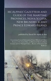 bokomslag McAlpines' Gazetteer and Guide of the Maritime Provinces, Nova Scotia, New Brunswick and Prince Edward Island [microform]