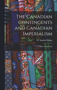 bokomslag Canadian Contingents and Canadian Imperialism [microform]
