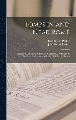 Tombs in and Near Rome; Sculpture Among the Greeks and Romans, Mythology in Funereal Sculpture, and Early Christian Sculpture 1