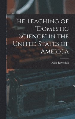 bokomslag The Teaching of &quot;domestic Science&quot; in the United States of America