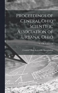 bokomslag Proceedings of Central Ohio Scientific Association of Urbana, Ohio; v. 1 pt. 1 1874/78