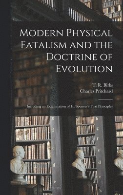Charles 1808-1893 Pritchard - Modern Physical Fatalism and the Doctrine of Evolution [microform], Inbunden