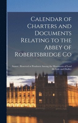 bokomslag Calendar of Charters and Documents Relating to the Abbey of Robertsbridge Co