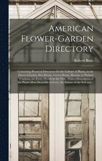 bokomslag American Flower-garden Directory; Containing Practical Directions for the Culture of Plants, in the Flower-garden, Hot-house, Green-house, Rooms, or Parlour Windows, for Every Month in the Year. With