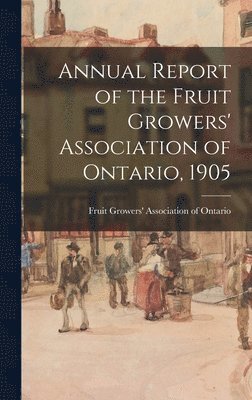 Fruit Growers' Association of Ontario - Annual Report of the Fruit Growers' Association of Ontario, 1905, Inbunden