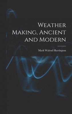 bokomslag Weather Making, Ancient and Modern