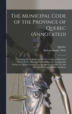 Robert Stanley 1856-1926 Weir - Municipal Code of the Province of Quebec (annotated) [microform], Inbunden