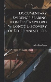 bokomslag Documentary Evidence Bearing Upon Dr. Crawford W. Long's Discovery of Ether Anesthesia