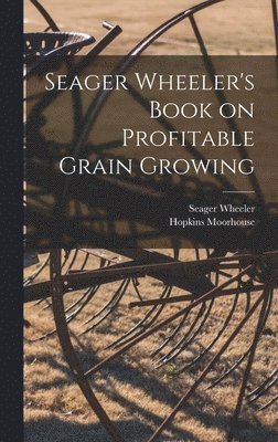 bokomslag Seager Wheeler's Book on Profitable Grain Growing [microform]