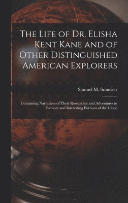 bokomslag The Life of Dr. Elisha Kent Kane and of Other Distinguished American Explorers [microform]