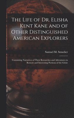Samuel M. (Samuel Mosheim) Smucker - Life of Dr. Elisha Kent Kane and of Other Distinguished American Explorers [microform], Inbunden