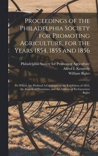 bokomslag Proceedings of the Philadelphia Society for Promoting Agriculture, for the Years 1854, 1855 and 1856 [microform]