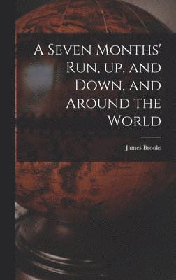 James 1810-1873 Brooks, James Brooks - Seven Months' Run, up, and Down, and Around the World, Inbunden