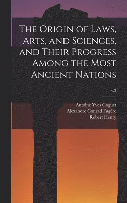 Antoine Yves 1716-1758 Goguet, Alexandre Conrad Fugère, Robert 1718-1790 Henry, Antoine Yves Goguet, Robert Henry - Origin of Laws, Arts, and Sciences, and Their Progress Among the Most Ancient Nations; v.3, Inbunden