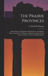 bokomslag Prairie Provinces; a Short History of Manitoba, Saskatchewan, and Alberta, Being a Revision of "A History of Manitoba and the North-West Territories". For Use in Public Schools