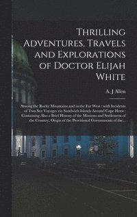bokomslag Thrilling Adventures, Travels and Explorations of Doctor Elijah White [microform]