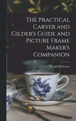 The Practical Carver and Gilder's Guide and Picture Frame Maker's Companion 1