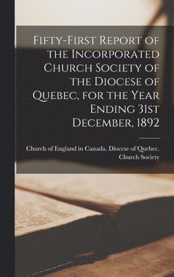 bokomslag Fifty-first Report of the Incorporated Church Society of the Diocese of Quebec, for the Year Ending 31st December, 1892 [microform]