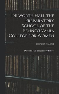 bokomslag Dilworth Hall the Preparatory School of the Pennsylvania College for Women; 1906/1907-1916/1917