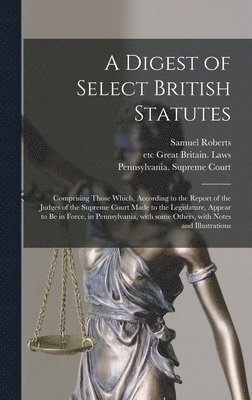 A Digest of Select British Statutes 1