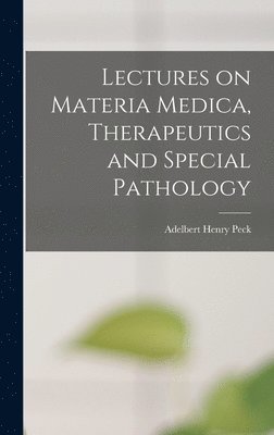 Lectures on Materia Medica, Therapeutics and Special Pathology 1