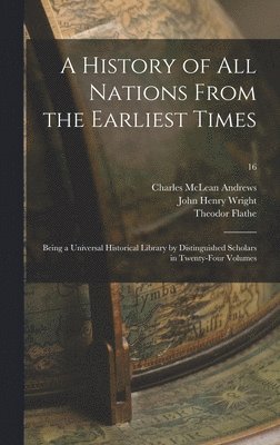 Charles McLean 1863-1943 Andrews, John Henry 1852-1908 Wright, Theodor 1827-1900 Flathe, Charles Mclean Andrews, John Henry Wright, Theodor Flathe - History of All Nations From the Earliest Times, Inbunden