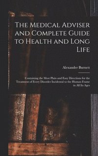 bokomslag The Medical Adviser and Complete Guide to Health and Long Life