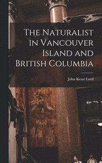 bokomslag The Naturalist in Vancouver Island and British Columbia [microform]
