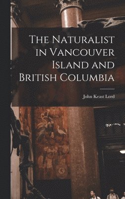 The Naturalist in Vancouver Island and British Columbia [microform] 1