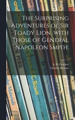 Surprising Adventures of Sir Toady Lion, With Those of General Napoleon Smith;