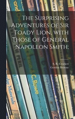 The Surprising Adventures of Sir Toady Lion, With Those of General Napoleon Smith; 1