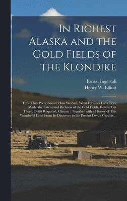 bokomslag In Richest Alaska and the Gold Fields of the Klondike [microform]