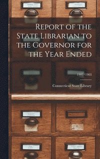 bokomslag Report of the State Librarian to the Governor for the Year Ended; 1902/1903