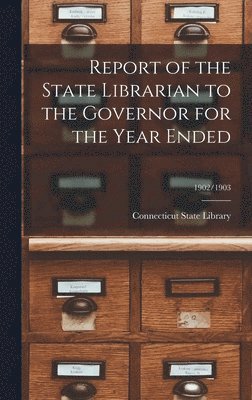 bokomslag Report of the State Librarian to the Governor for the Year Ended; 1902/1903