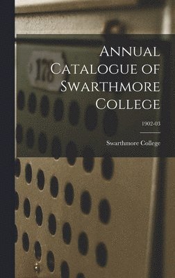 Annual Catalogue of Swarthmore College; 1902-03 1