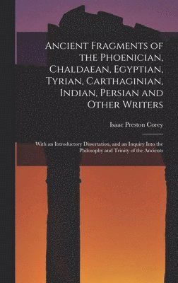 Ancient Fragments of the Phoenician, Chaldaean, Egyptian, Tyrian, Carthaginian, Indian, Persian and Other Writers 1