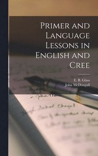 bokomslag Primer and Language Lessons in English and Cree [microform]