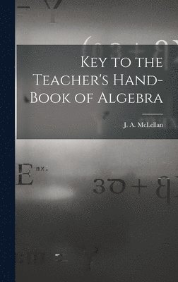 Key to the Teacher's Hand-book of Algebra [microform] 1