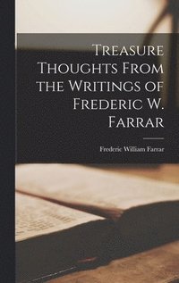 bokomslag Treasure Thoughts From the Writings of Frederic W. Farrar [microform]
