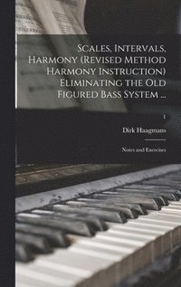 bokomslag Scales, Intervals, Harmony (revised Method Harmony Instruction) Eliminating the Old Figured Bass System ...