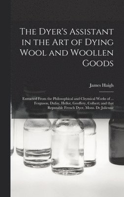 The Dyer's Assistant in the Art of Dying Wool and Woollen Goods 1