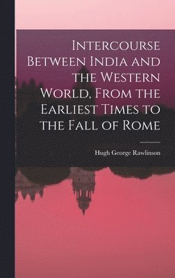 Intercourse Between India and the Western World, From the Earliest Times to the Fall of Rome