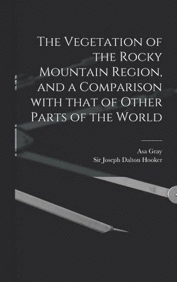 bokomslag The Vegetation of the Rocky Mountain Region, and a Comparison With That of Other Parts of the World