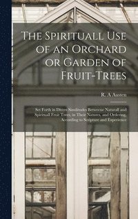 bokomslag The Spirituall Use of an Orchard or Garden of Fruit-trees