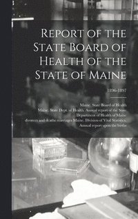 bokomslag Report of the State Board of Health of the State of Maine; 1896-1897