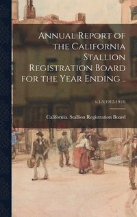 bokomslag Annual Report of the California Stallion Registration Board for the Year Ending ..; v.1-5(1912-1918)