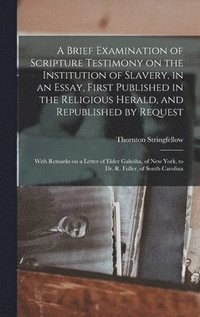 bokomslag A Brief Examination of Scripture Testimony on the Institution of Slavery, in an Essay, First Published in the Religious Herald, and Republished by Request